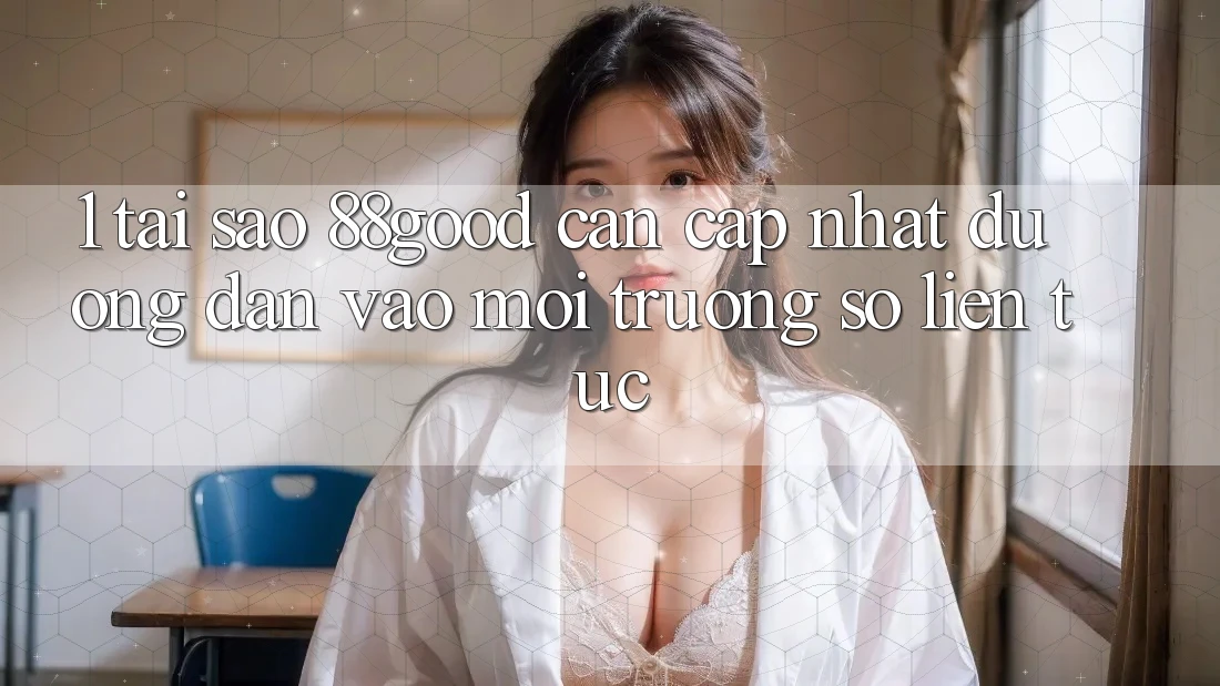 1. Tại Sao 88good Cần Cập Nhật Đường dẫn Vào Môi trường số Liên tục?