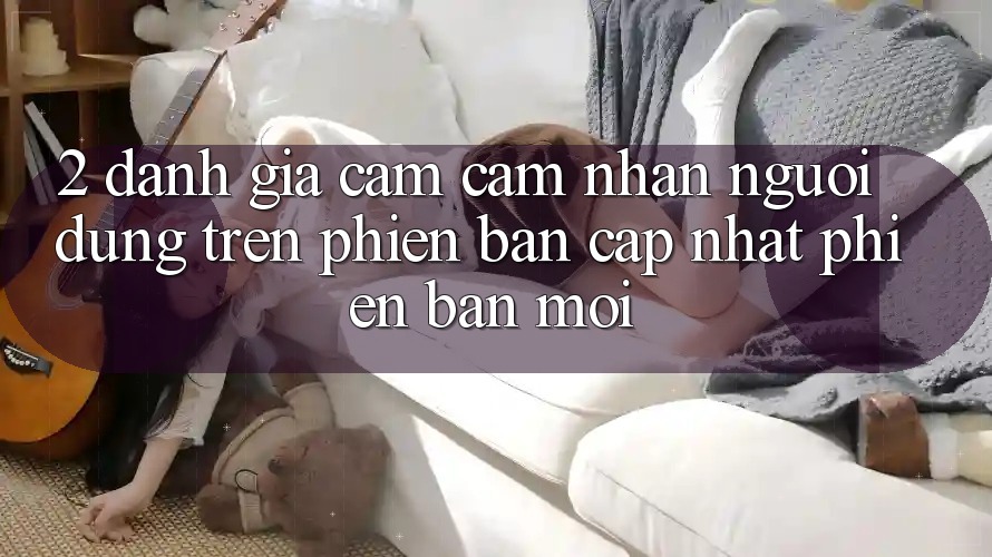 2. Đánh Giá Cảm cảm nhận Người Dùng Trên Phiên Bản Cập Nhật Phiên bản mới