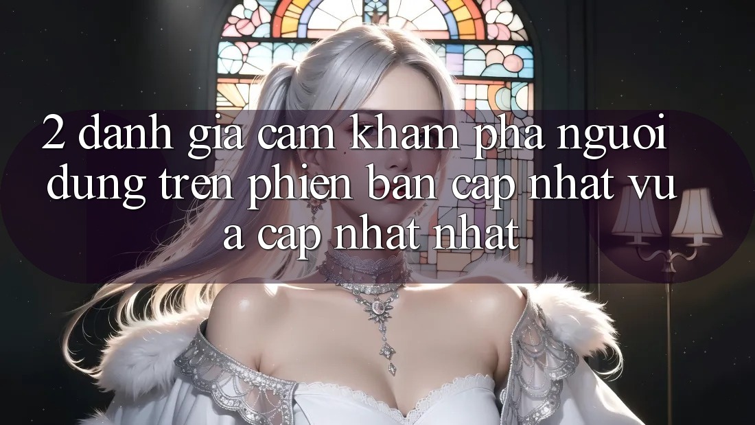 2. Đánh Giá Cảm khám phá Người Dùng Trên Phiên Bản Cập Nhật Vừa cập nhật Nhất