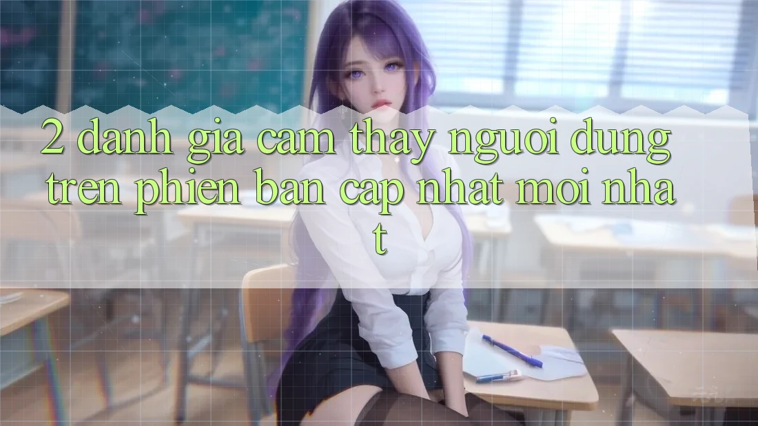 2. Đánh Giá Cảm thấy Người Dùng Trên Phiên Bản Cập Nhật Mới Nhất