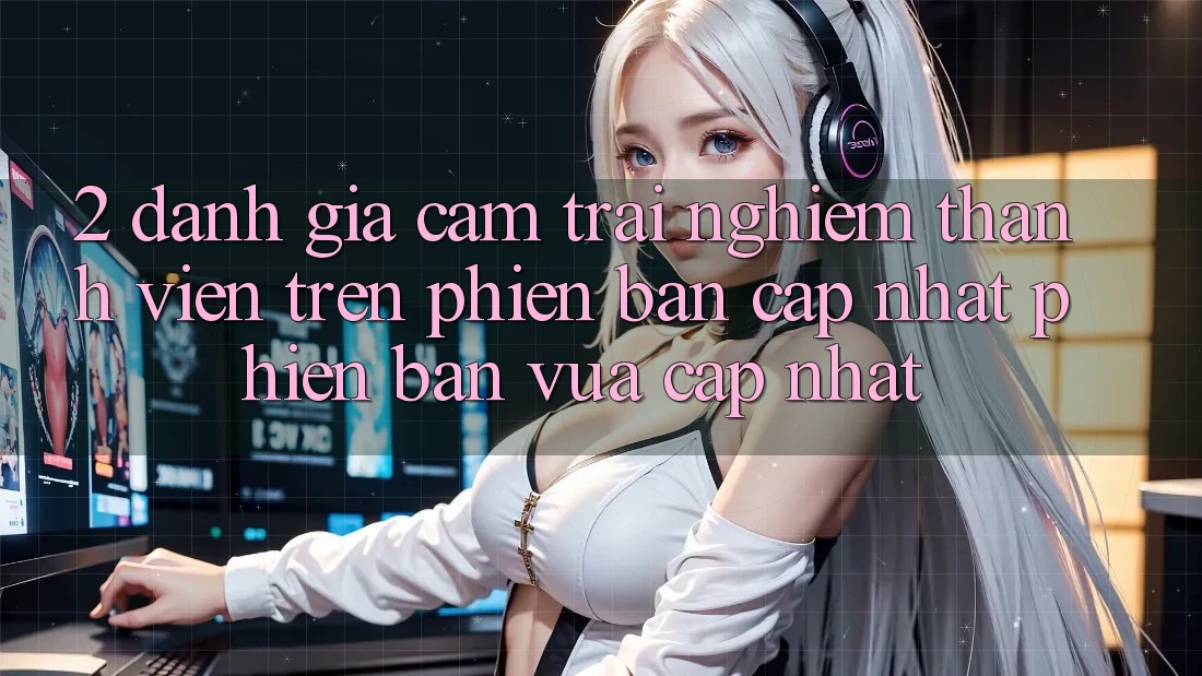 2. Đánh Giá Cảm trải nghiệm Thành viên Trên Phiên Bản Cập Nhật Phiên bản vừa cập nhật