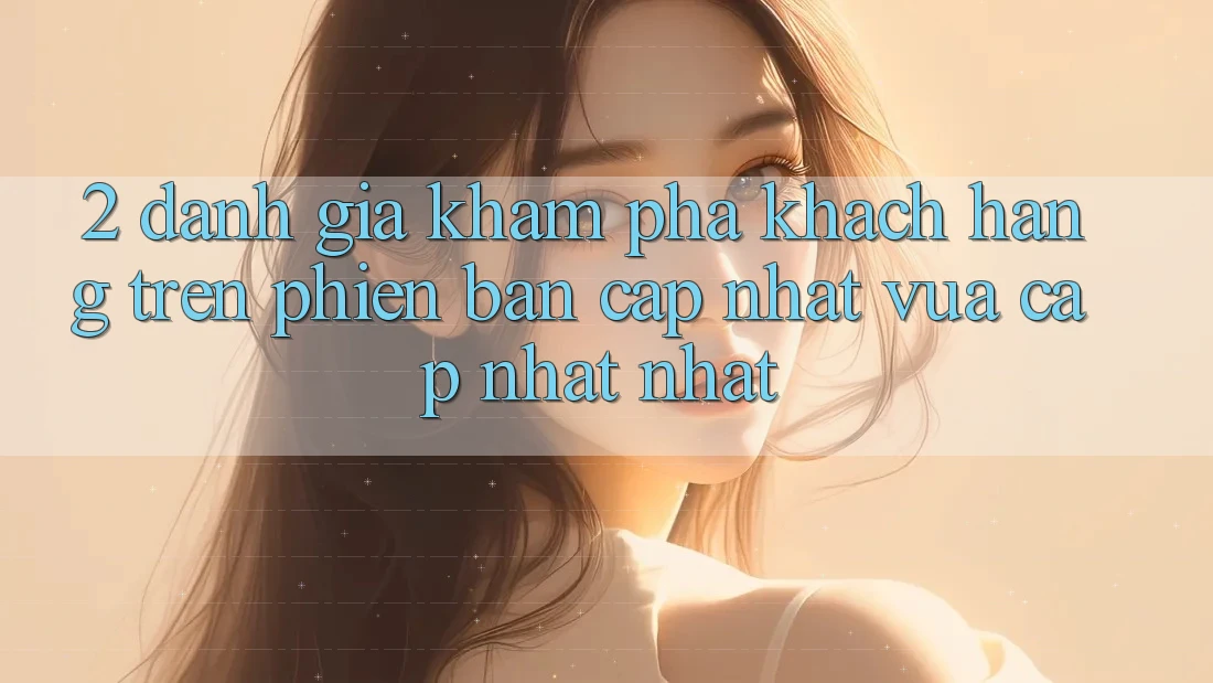 2. Đánh Giá Khám phá Khách hàng Trên Phiên Bản Cập Nhật Vừa cập nhật Nhất