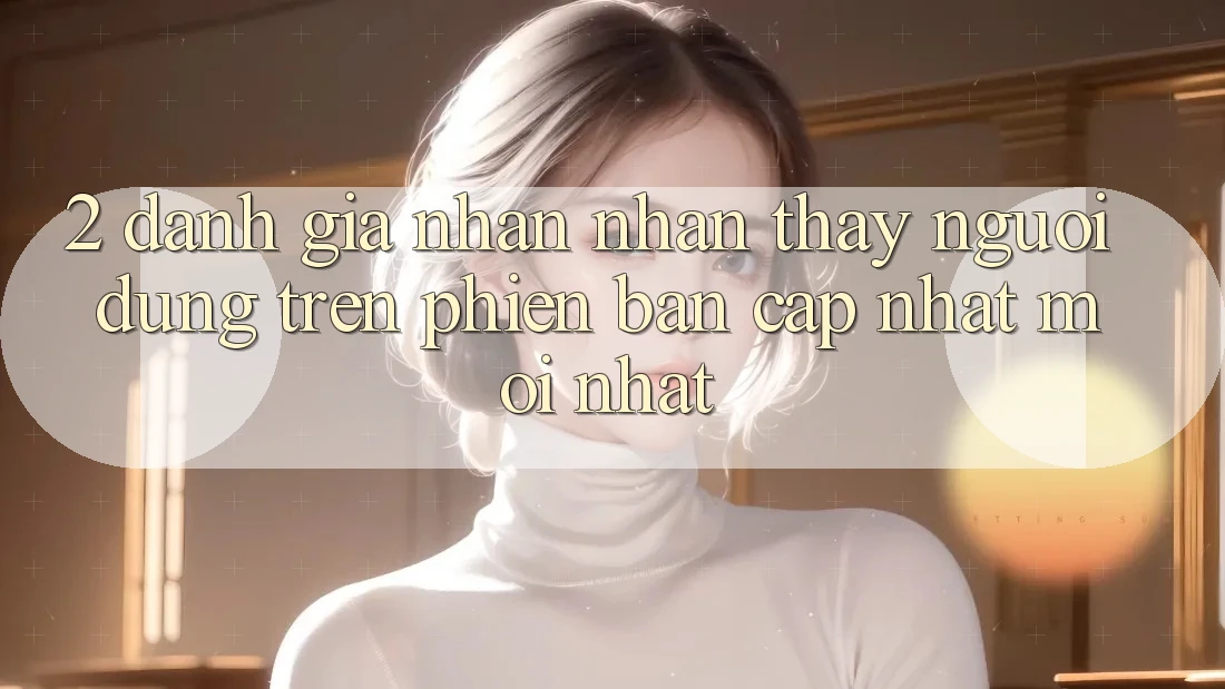 2. Đánh Giá Nhận nhận thấy Người Dùng Trên Phiên Bản Cập Nhật Mới Nhất
