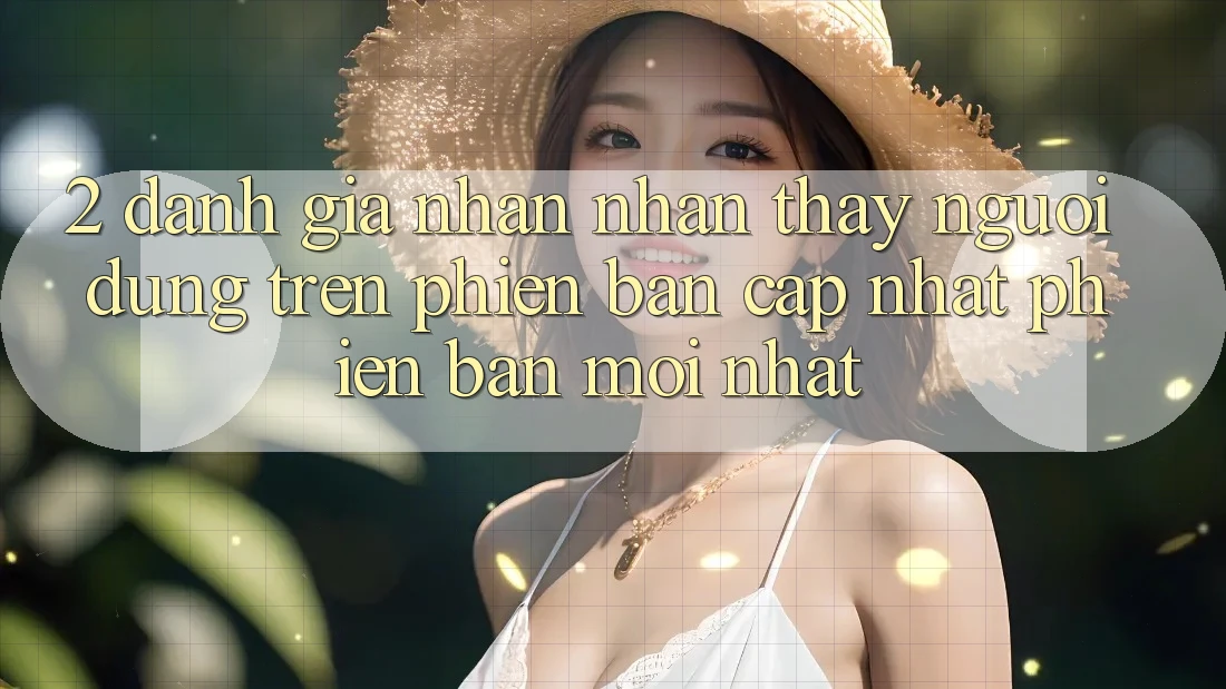 2. Đánh Giá Nhận nhận thấy Người Dùng Trên Phiên Bản Cập Nhật Phiên bản mới Nhất 2. Đánh Giá Nhận nhận thấy Người Dùng Trên Phiên Bản Cập Nhật Phiên bản mới Nhất