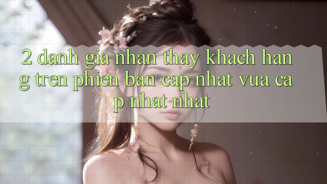 2. Đánh Giá Nhận thấy Khách hàng Trên Phiên Bản Cập Nhật Vừa cập nhật Nhất