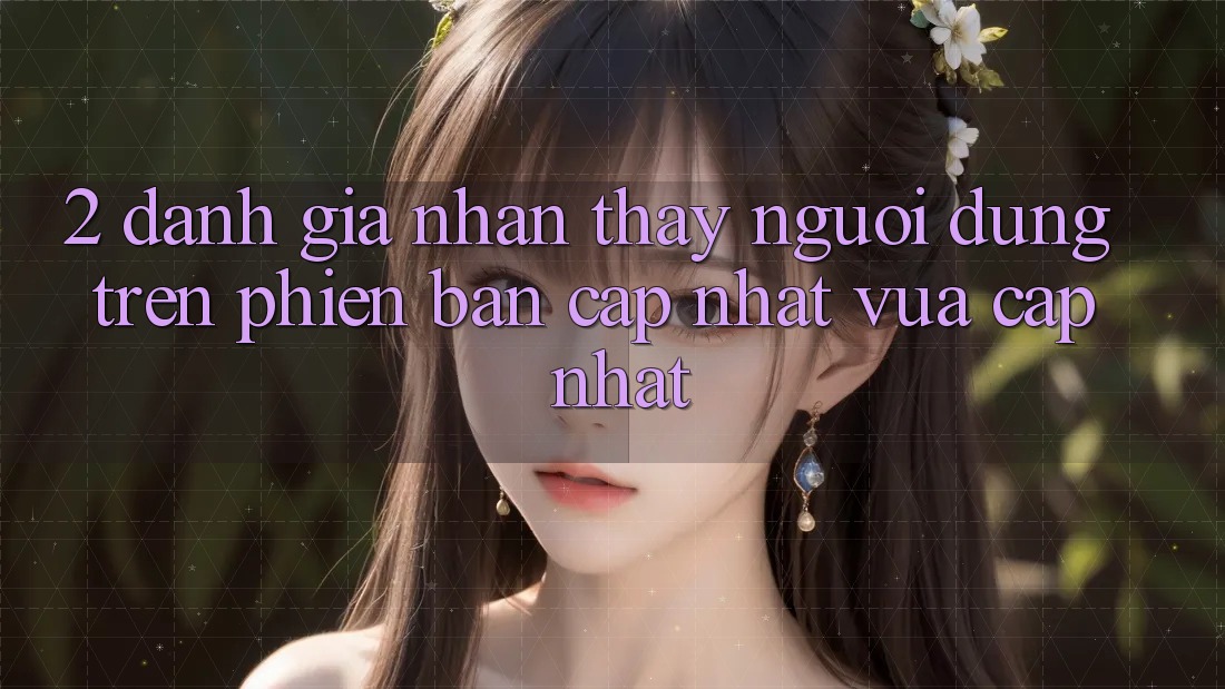 2. Đánh Giá Nhận thấy Người Dùng Trên Phiên Bản Cập Nhật Vừa cập nhật 2. Đánh Giá Nhận thấy Người Dùng Trên Phiên Bản Cập Nhật Vừa cập nhật