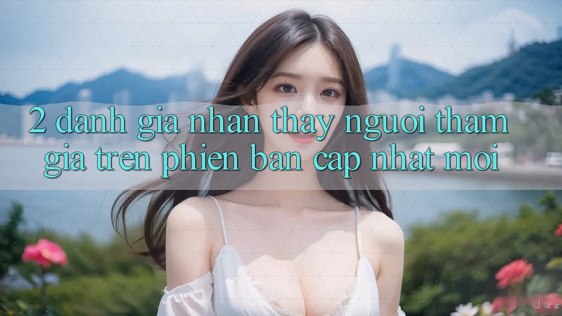 2. Đánh Giá Nhận thấy Người tham gia Trên Phiên Bản Cập Nhật Mới 2. Đánh Giá Nhận thấy Người tham gia Trên Phiên Bản Cập Nhật Mới