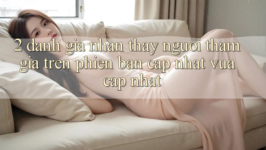 2. Đánh Giá Nhận thấy Người tham gia Trên Phiên Bản Cập Nhật Vừa cập nhật