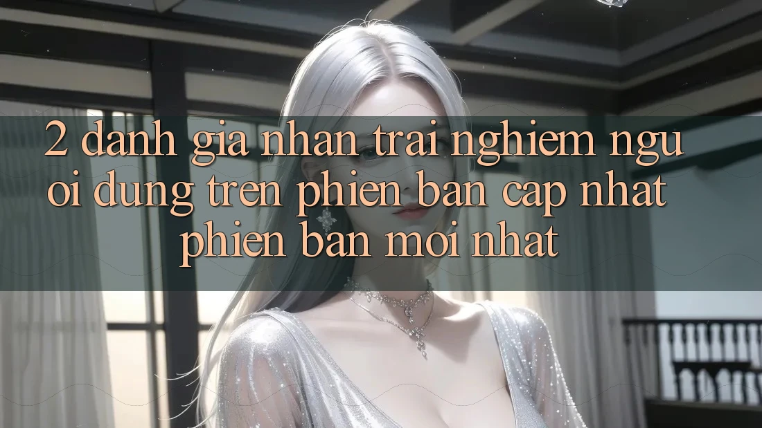 2. Đánh Giá Nhận trải nghiệm Người Dùng Trên Phiên Bản Cập Nhật Phiên bản mới Nhất 2. Đánh Giá Nhận trải nghiệm Người Dùng Trên Phiên Bản Cập Nhật Phiên bản mới Nhất