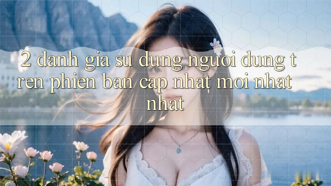 2. Đánh Giá Sử dụng Người Dùng Trên Phiên Bản Cập Nhật Mới nhất Nhất