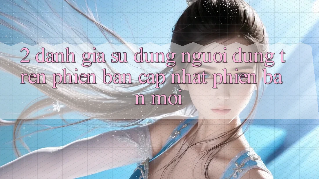 2. Đánh Giá Sử dụng Người Dùng Trên Phiên Bản Cập Nhật Phiên bản mới