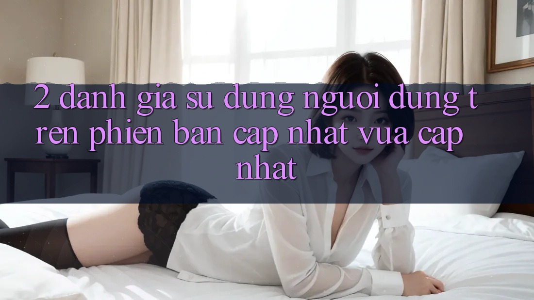 2. Đánh Giá Sử dụng Người Dùng Trên Phiên Bản Cập Nhật Vừa cập nhật