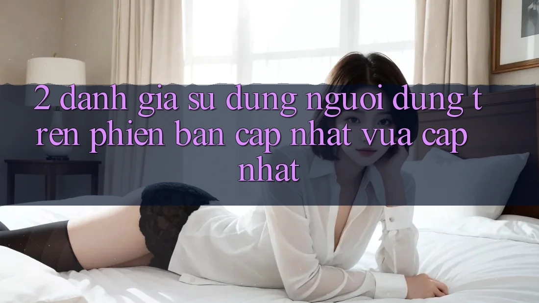 2. Đánh Giá Sử dụng Người Dùng Trên Phiên Bản Cập Nhật Vừa cập nhật