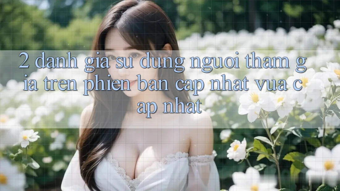 2. Đánh Giá Sử dụng Người tham gia Trên Phiên Bản Cập Nhật Vừa cập nhật 2. Đánh Giá Sử dụng Người tham gia Trên Phiên Bản Cập Nhật Vừa cập nhật