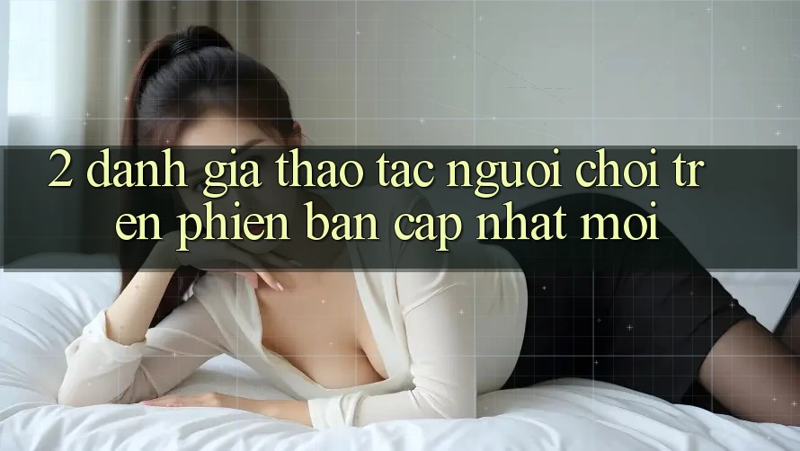 2. Đánh Giá Thao tác Người chơi Trên Phiên Bản Cập Nhật Mới 2. Đánh Giá Thao tác Người chơi Trên Phiên Bản Cập Nhật Mới