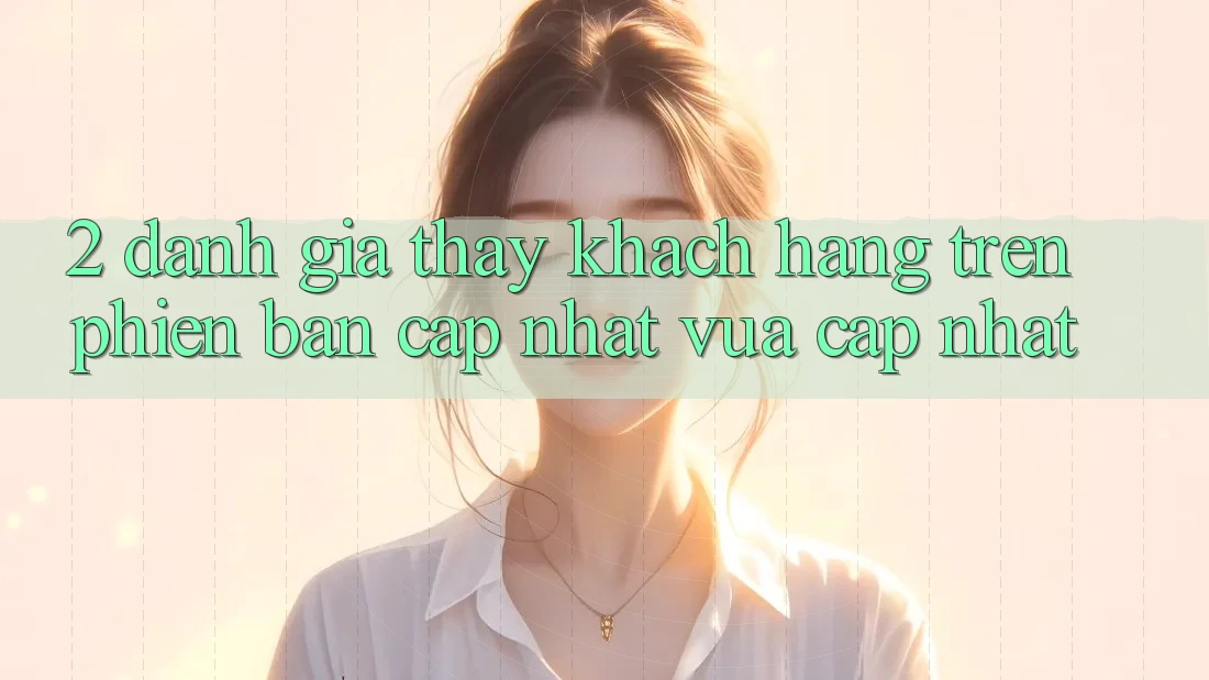 2. Đánh Giá Thấy Khách hàng Trên Phiên Bản Cập Nhật Vừa cập nhật