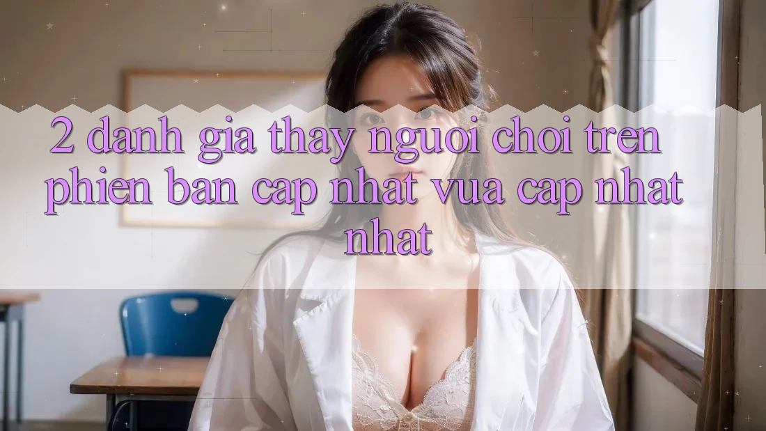 2. Đánh Giá Thấy Người chơi Trên Phiên Bản Cập Nhật Vừa cập nhật Nhất