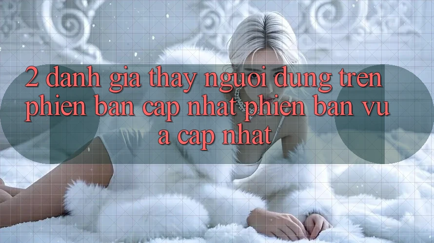 2. Đánh Giá Thấy Người Dùng Trên Phiên Bản Cập Nhật Phiên bản vừa cập nhật 2. Đánh Giá Thấy Người Dùng Trên Phiên Bản Cập Nhật Phiên bản vừa cập nhật