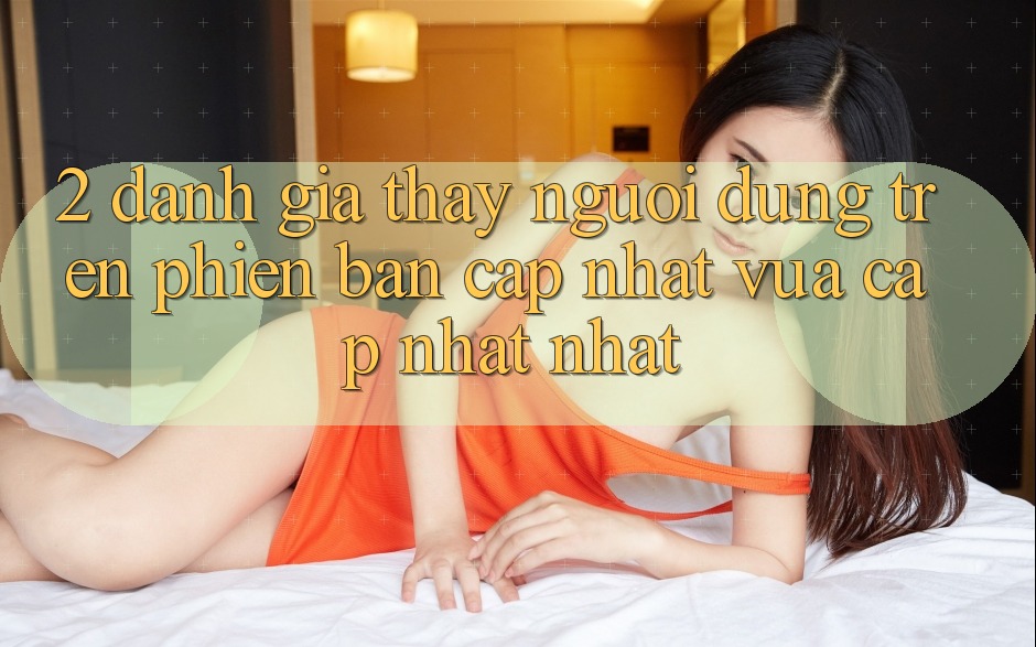 2. Đánh Giá Thấy Người Dùng Trên Phiên Bản Cập Nhật Vừa cập nhật Nhất 2. Đánh Giá Thấy Người Dùng Trên Phiên Bản Cập Nhật Vừa cập nhật Nhất