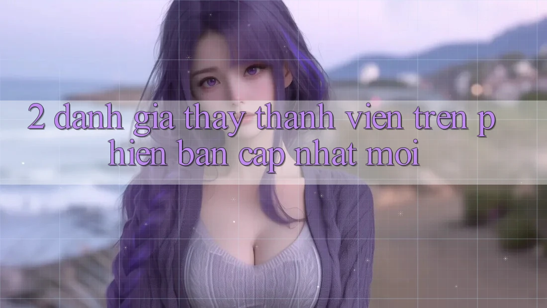 2. Đánh Giá Thấy Thành viên Trên Phiên Bản Cập Nhật Mới 2. Đánh Giá Thấy Thành viên Trên Phiên Bản Cập Nhật Mới