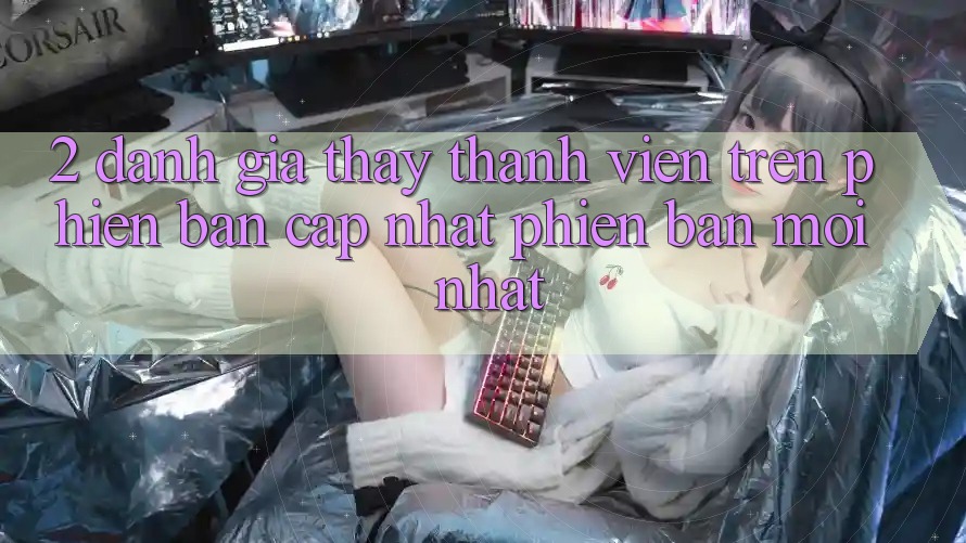 2. Đánh Giá Thấy Thành viên Trên Phiên Bản Cập Nhật Phiên bản mới Nhất