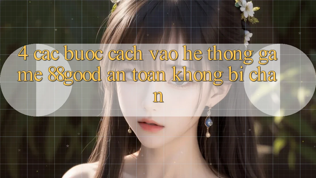 4. Các bước Cách Vào Hệ thống Game 88good An Toàn, Không Bị Chặn 4. Các bước Cách Vào Hệ thống Game 88good An Toàn, Không Bị Chặn