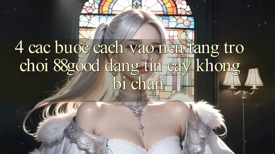 4. Các bước Cách Vào Nền Tảng Trò chơi 88good Đáng tin cậy, Không Bị Chặn