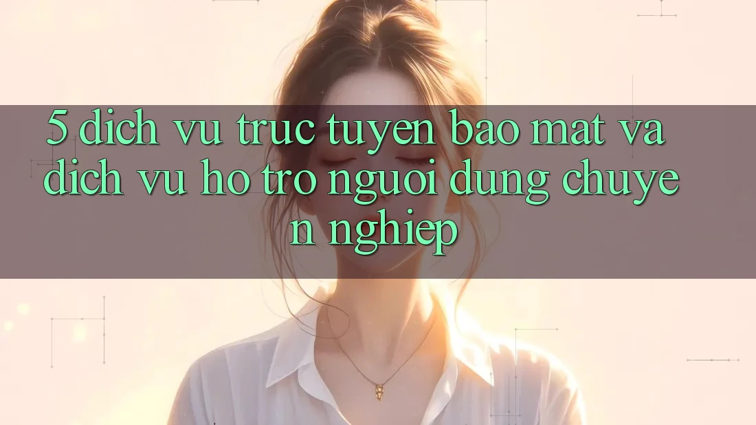 5. Dịch vụ trực tuyến Bảo Mật Và Dịch Vụ Hỗ Trợ Người dùng Chuyên Nghiệp