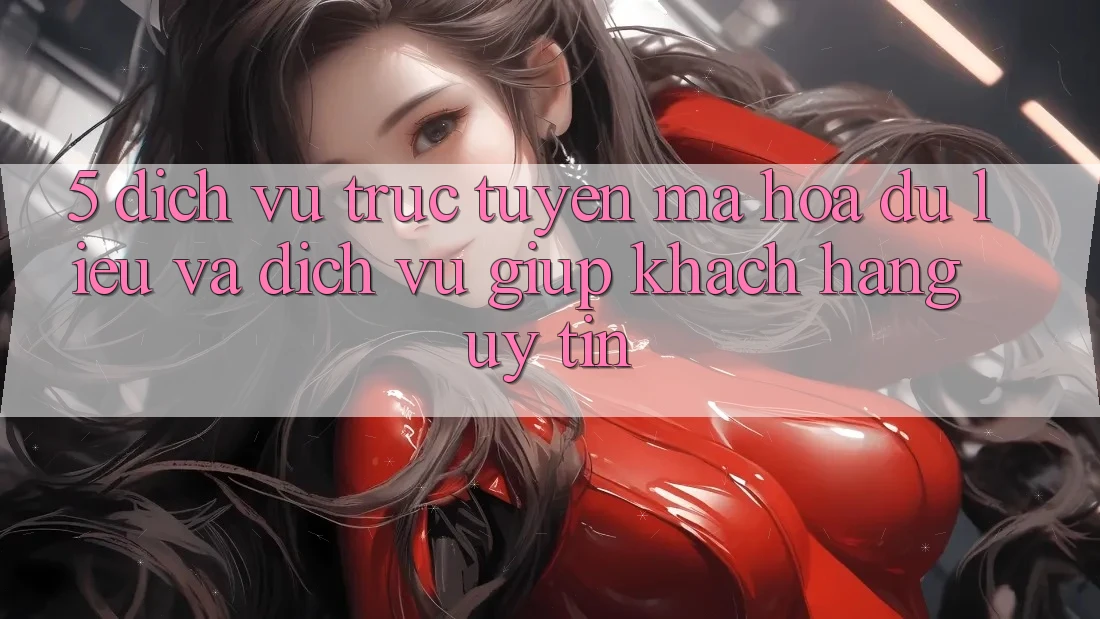 5. Dịch vụ trực tuyến Mã hóa dữ liệu Và Dịch Vụ Giúp Khách Hàng Uy tín