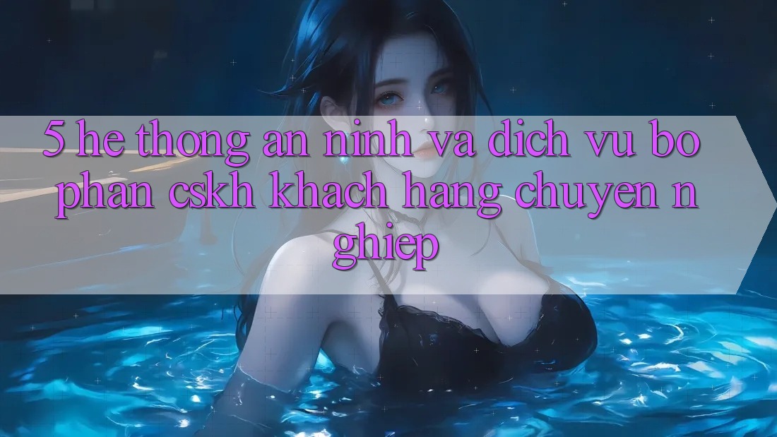 5. Hệ Thống An ninh Và Dịch Vụ Bộ phận CSKH Khách Hàng Chuyên Nghiệp 5. Hệ Thống An ninh Và Dịch Vụ Bộ phận CSKH Khách Hàng Chuyên Nghiệp