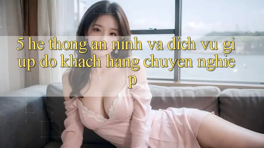 5. Hệ Thống An ninh Và Dịch Vụ Giúp đỡ Khách Hàng Chuyên Nghiệp 5. Hệ Thống An ninh Và Dịch Vụ Giúp đỡ Khách Hàng Chuyên Nghiệp