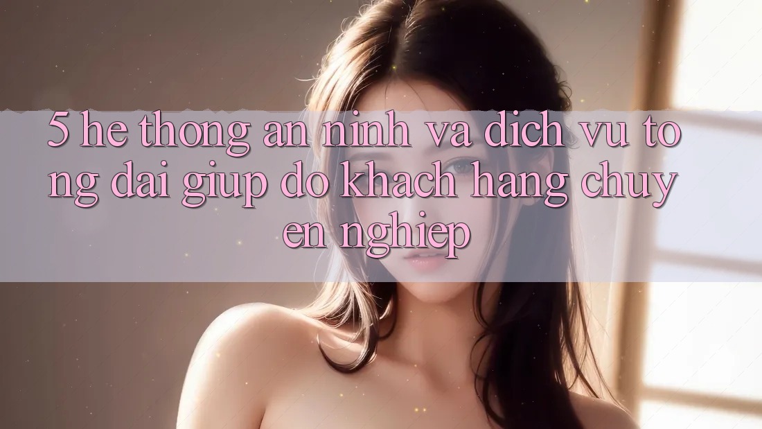 5. Hệ Thống An ninh Và Dịch Vụ Tổng đài giúp đỡ Khách Hàng Chuyên Nghiệp
