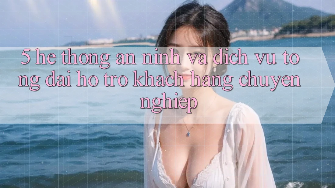 5. Hệ Thống An ninh Và Dịch Vụ Tổng đài hỗ trợ Khách Hàng Chuyên Nghiệp 5. Hệ Thống An ninh Và Dịch Vụ Tổng đài hỗ trợ Khách Hàng Chuyên Nghiệp