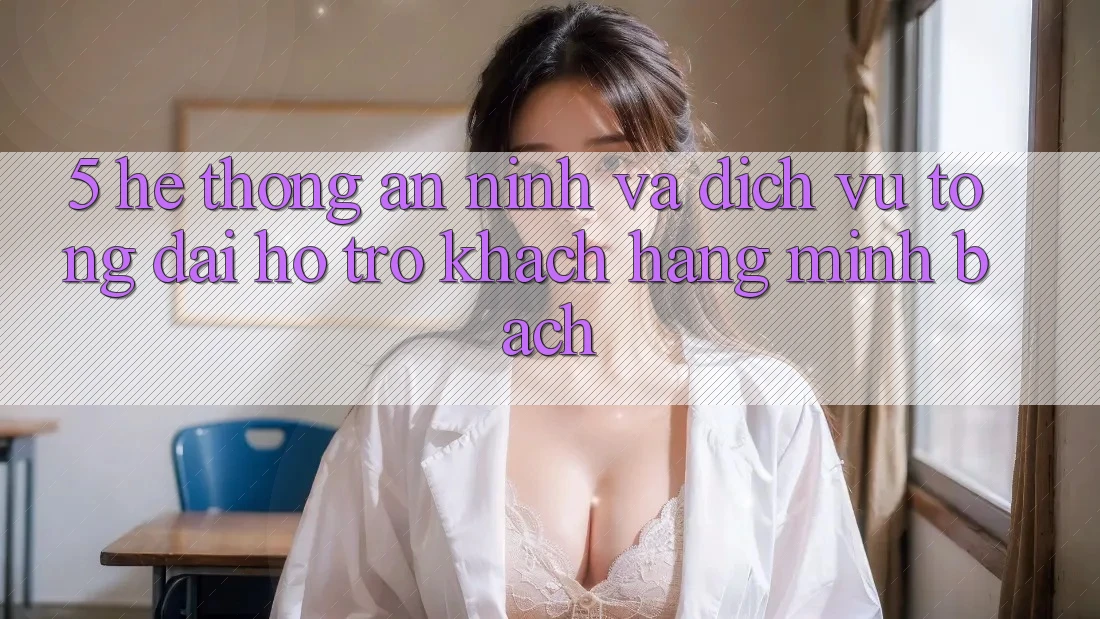 5. Hệ Thống An ninh Và Dịch Vụ Tổng đài hỗ trợ Khách hàng Minh bạch 5. Hệ Thống An ninh Và Dịch Vụ Tổng đài hỗ trợ Khách hàng Minh bạch