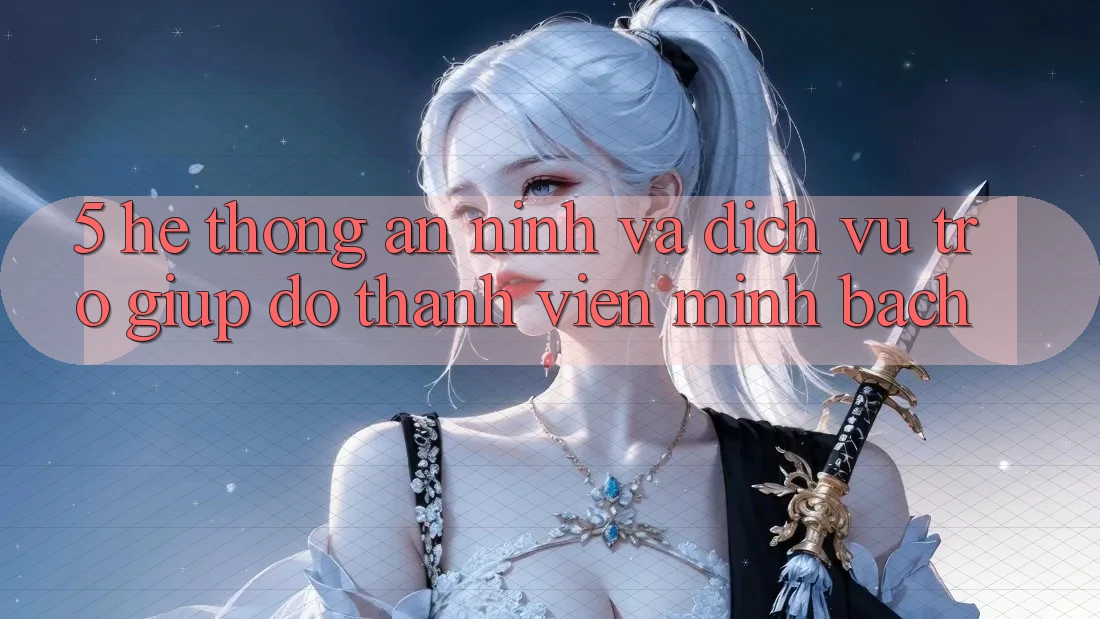 5. Hệ Thống An ninh Và Dịch Vụ Trợ giúp đỡ Thành viên Minh bạch 5. Hệ Thống An ninh Và Dịch Vụ Trợ giúp đỡ Thành viên Minh bạch