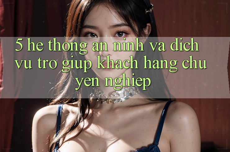 5. Hệ Thống An ninh Và Dịch Vụ Trợ giúp Khách Hàng Chuyên Nghiệp