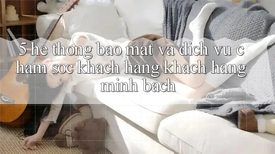 5. Hệ Thống Bảo Mật Và Dịch Vụ Chăm sóc khách hàng Khách Hàng Minh bạch 5. Hệ Thống Bảo Mật Và Dịch Vụ Chăm sóc khách hàng Khách Hàng Minh bạch