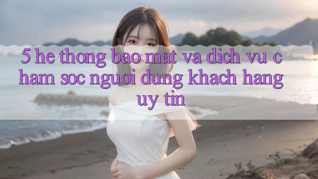 5. Hệ Thống Bảo Mật Và Dịch Vụ Chăm sóc người dùng Khách Hàng Uy tín 5. Hệ Thống Bảo Mật Và Dịch Vụ Chăm sóc người dùng Khách Hàng Uy tín