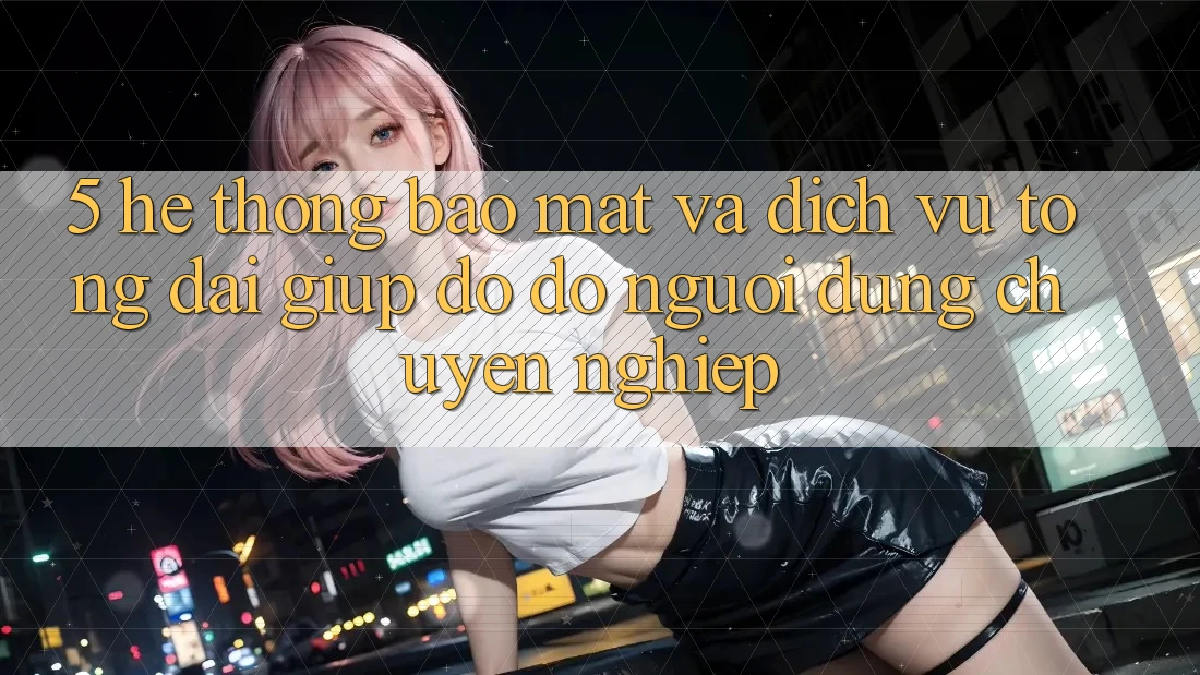 5. Hệ Thống Bảo Mật Và Dịch Vụ Tổng đài giúp đỡ đỡ Người dùng Chuyên Nghiệp