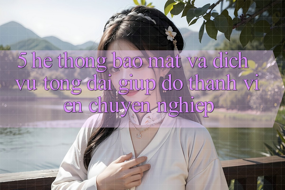 5. Hệ Thống Bảo Mật Và Dịch Vụ Tổng đài giúp đỡ Thành viên Chuyên Nghiệp 5. Hệ Thống Bảo Mật Và Dịch Vụ Tổng đài giúp đỡ Thành viên Chuyên Nghiệp