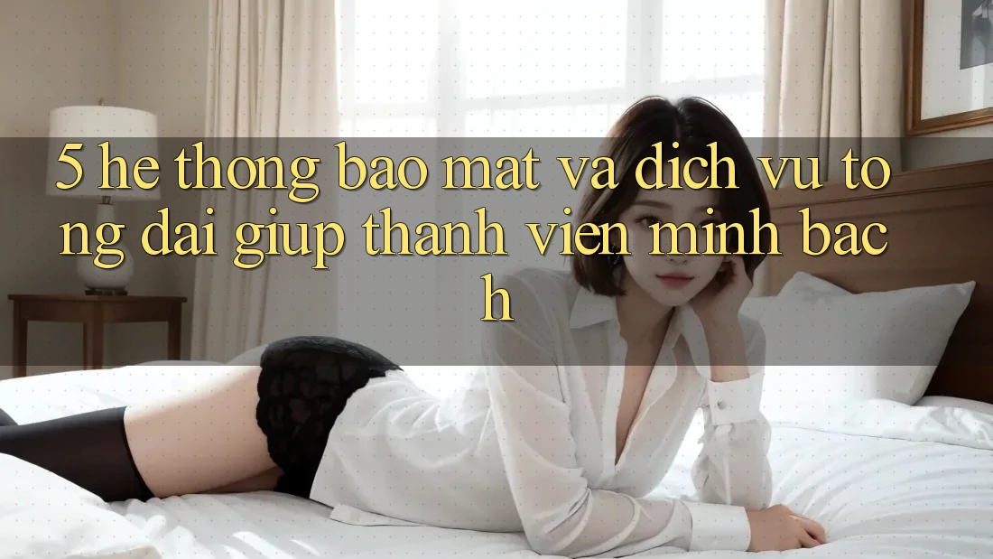5. Hệ Thống Bảo Mật Và Dịch Vụ Tổng đài giúp Thành viên Minh bạch