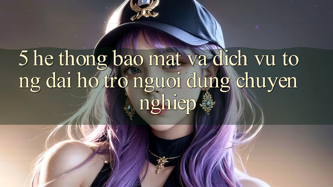 5. Hệ Thống Bảo Mật Và Dịch Vụ Tổng đài hỗ trợ Người dùng Chuyên Nghiệp 5. Hệ Thống Bảo Mật Và Dịch Vụ Tổng đài hỗ trợ Người dùng Chuyên Nghiệp