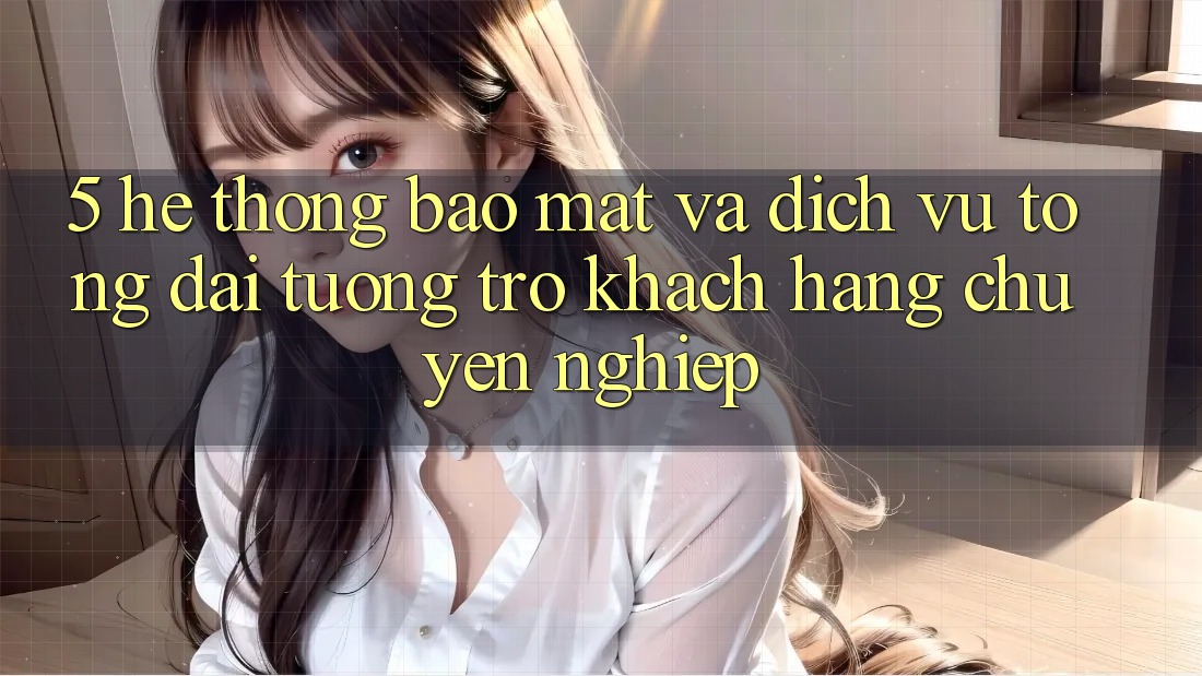 5. Hệ Thống Bảo Mật Và Dịch Vụ Tổng đài tương trợ Khách Hàng Chuyên Nghiệp 5. Hệ Thống Bảo Mật Và Dịch Vụ Tổng đài tương trợ Khách Hàng Chuyên Nghiệp