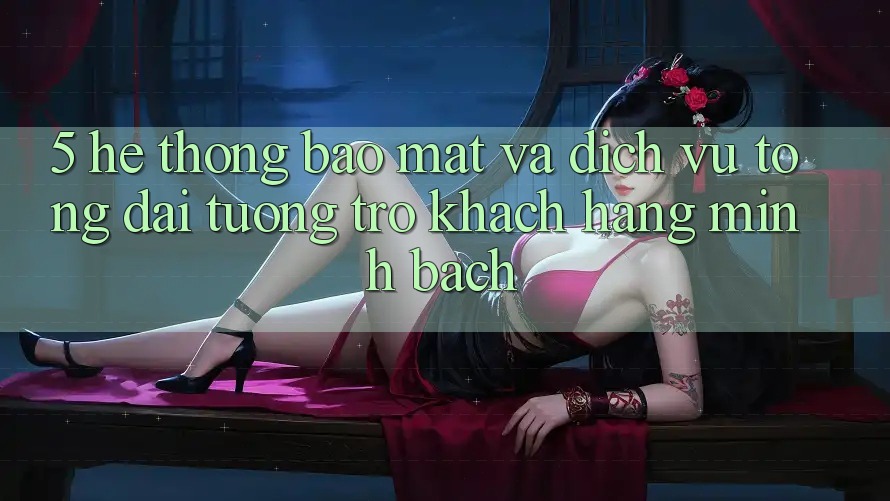 5. Hệ Thống Bảo Mật Và Dịch Vụ Tổng đài tương trợ Khách Hàng Minh bạch 5. Hệ Thống Bảo Mật Và Dịch Vụ Tổng đài tương trợ Khách Hàng Minh bạch