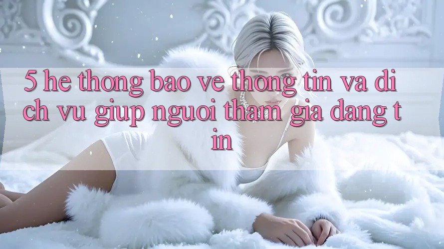 5. Hệ Thống Bảo vệ thông tin Và Dịch Vụ Giúp Người tham gia Đáng tin 5. Hệ Thống Bảo vệ thông tin Và Dịch Vụ Giúp Người tham gia Đáng tin