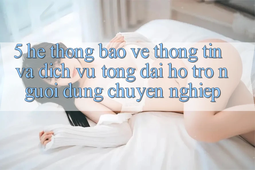 5. Hệ Thống Bảo vệ thông tin Và Dịch Vụ Tổng đài hỗ trợ Người dùng Chuyên Nghiệp 5. Hệ Thống Bảo vệ thông tin Và Dịch Vụ Tổng đài hỗ trợ Người dùng Chuyên Nghiệp