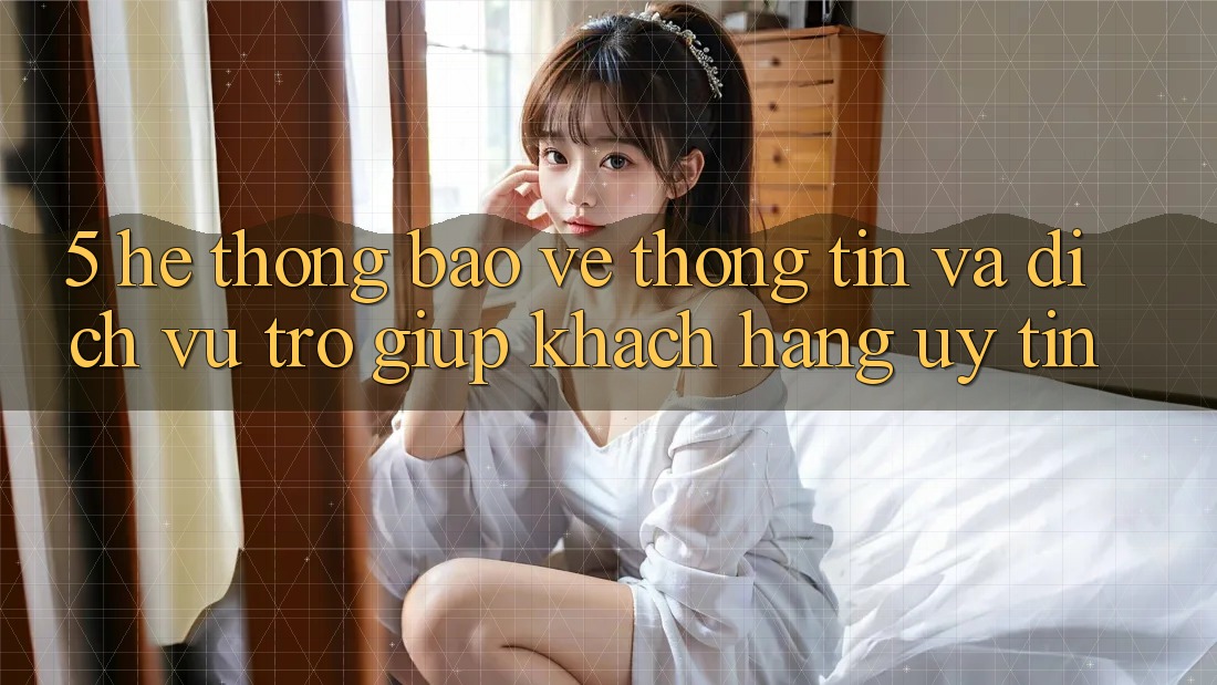 5. Hệ Thống Bảo vệ thông tin Và Dịch Vụ Trợ giúp Khách Hàng Uy tín 5. Hệ Thống Bảo vệ thông tin Và Dịch Vụ Trợ giúp Khách Hàng Uy tín