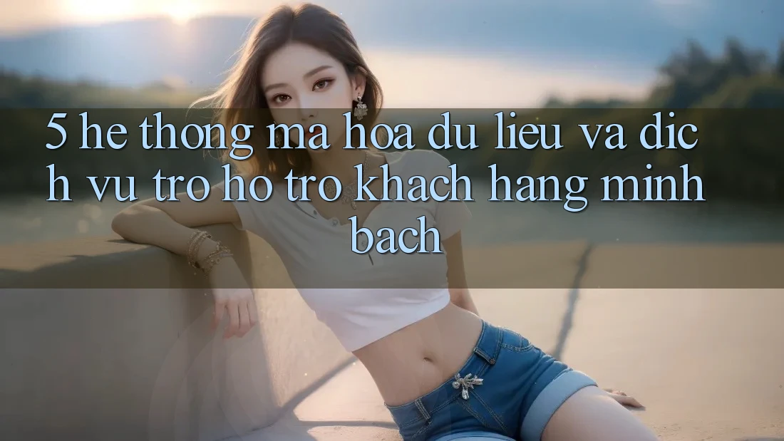 5. Hệ Thống Mã hóa dữ liệu Và Dịch Vụ Trợ hỗ trợ Khách Hàng Minh bạch 5. Hệ Thống Mã hóa dữ liệu Và Dịch Vụ Trợ hỗ trợ Khách Hàng Minh bạch