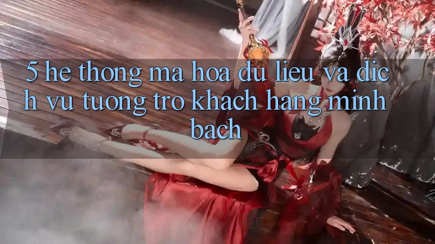 5. Hệ Thống Mã hóa dữ liệu Và Dịch Vụ Tương trợ Khách Hàng Minh bạch 5. Hệ Thống Mã hóa dữ liệu Và Dịch Vụ Tương trợ Khách Hàng Minh bạch