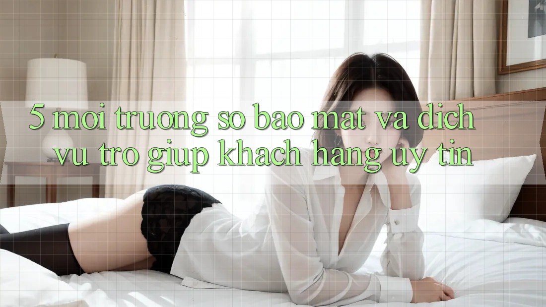 5. Môi trường số Bảo Mật Và Dịch Vụ Trợ giúp Khách Hàng Uy tín